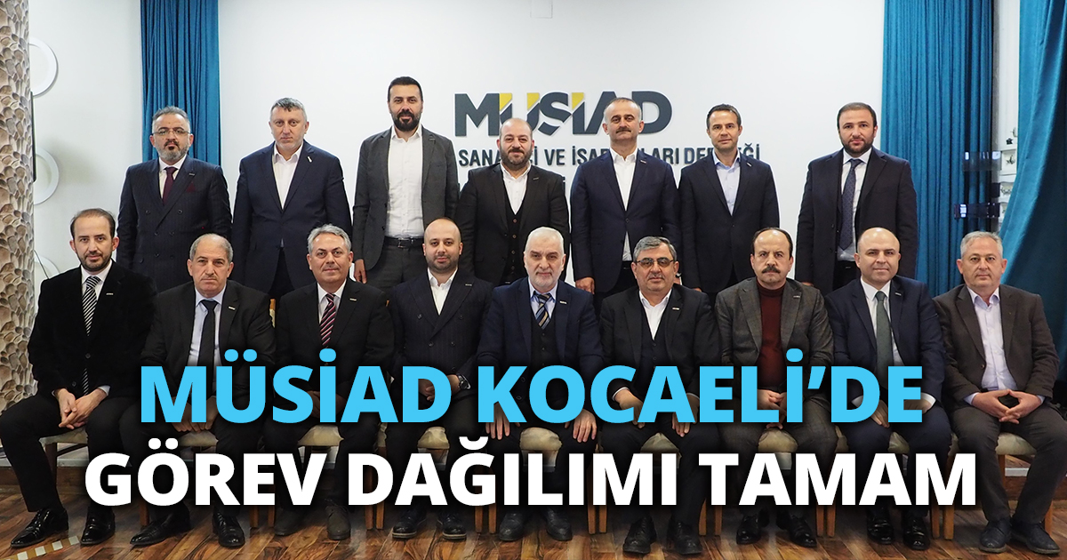 MÜSİAD KOCAELİ’DE GÖREV DAĞILIMI TAMAM