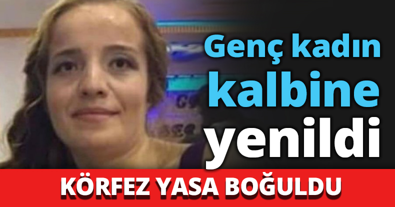 Genç kadın kalbine yenildi