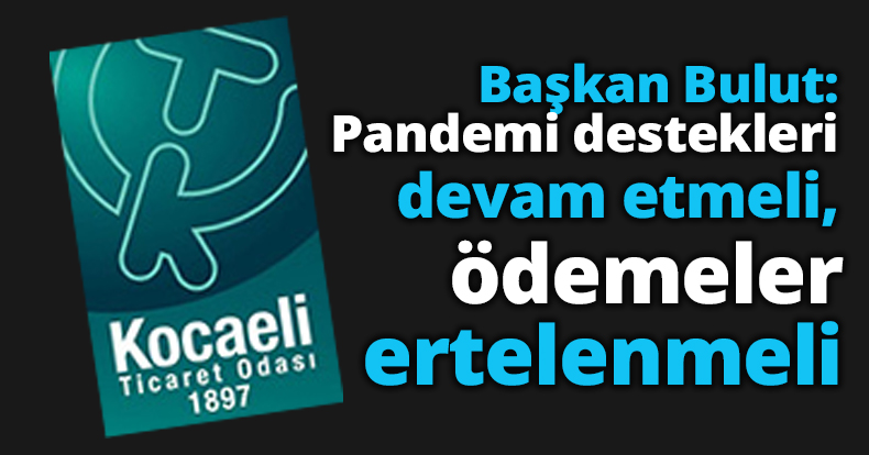 Başkan Bulut: Pandemi destekleri devam etmeli, ödemeler ertelenmeli