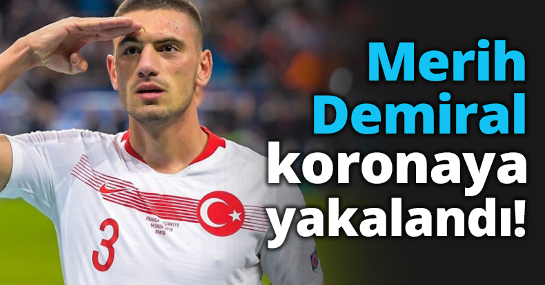 Merih Demiral koronaya yakalandı!