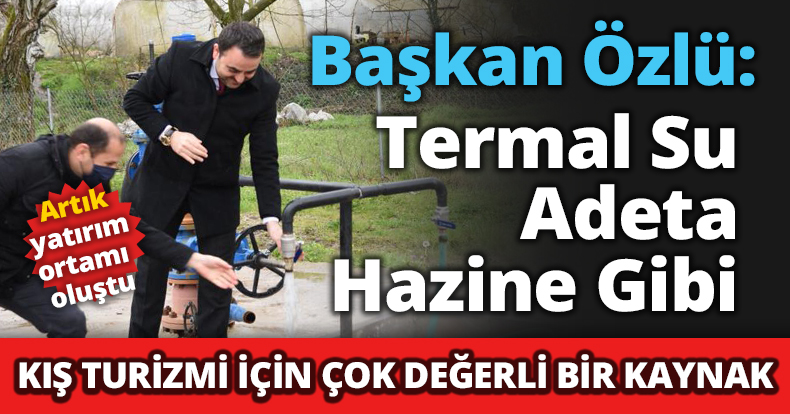 Başkan Özlü: Termal Su Adeta Hazine Gibi