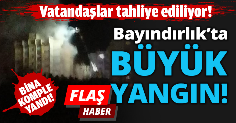 Bayındırlık’ta BÜYÜK YANGIN!