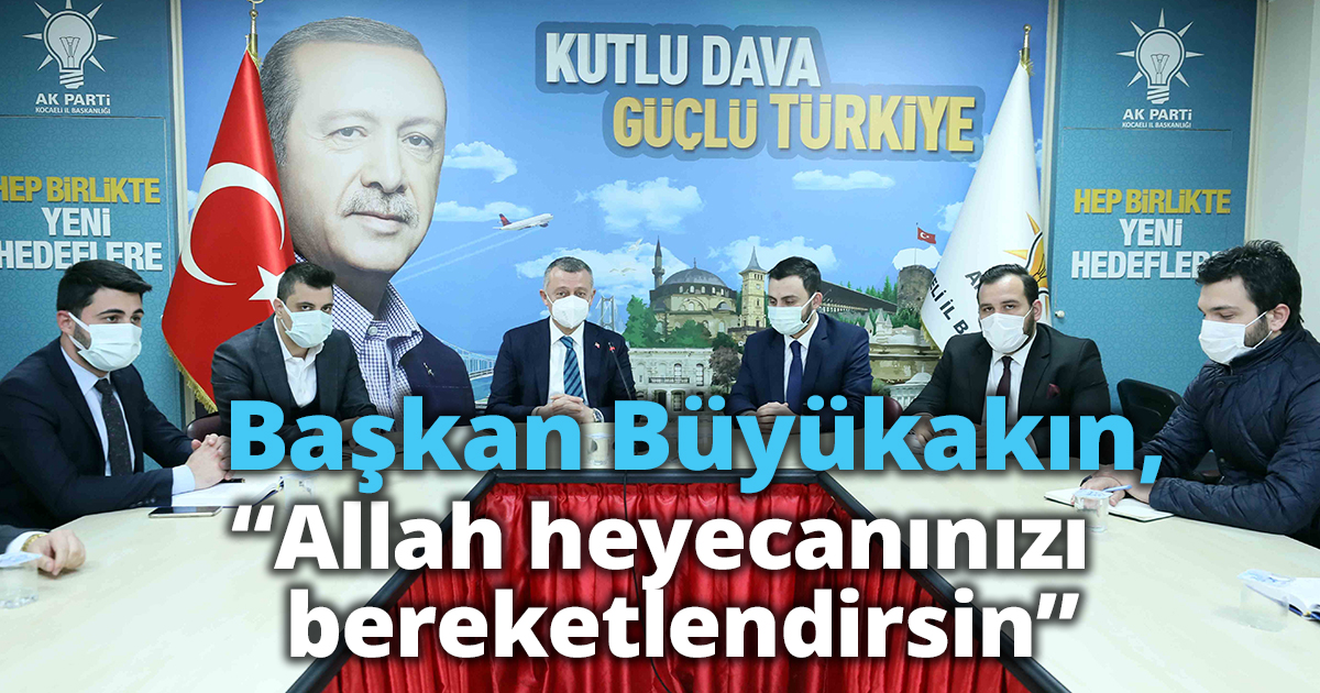 Başkan Büyükakın,  “Allah heyecanınızı bereketlendirsin”