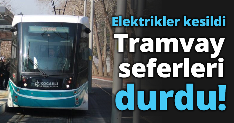 Elektrikler kesildi Tramvay seferleri durdu!