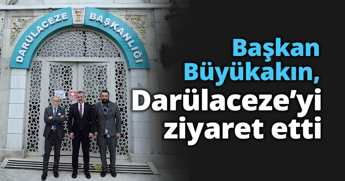 Başkan Büyükakın, Darülaceze’yi ziyaret etti   