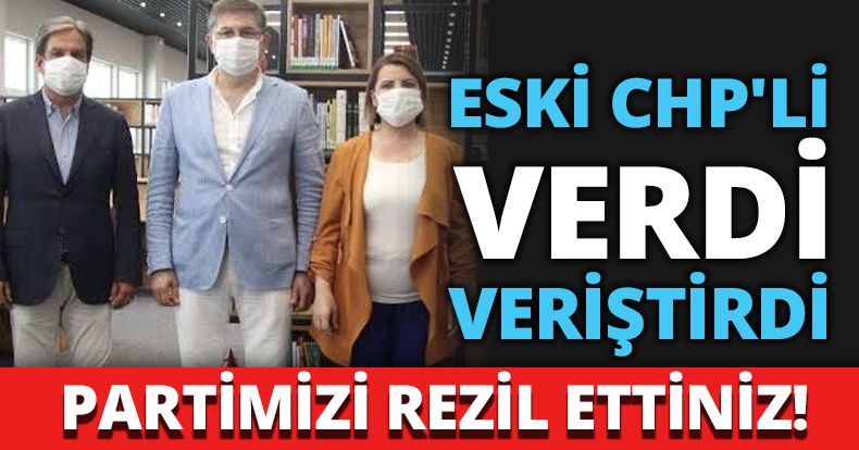 ESKİ CHP'Lİ VERDİ VERİŞTİRDİ
