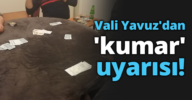 Vali Yavuz'dan kumar uyarısı!