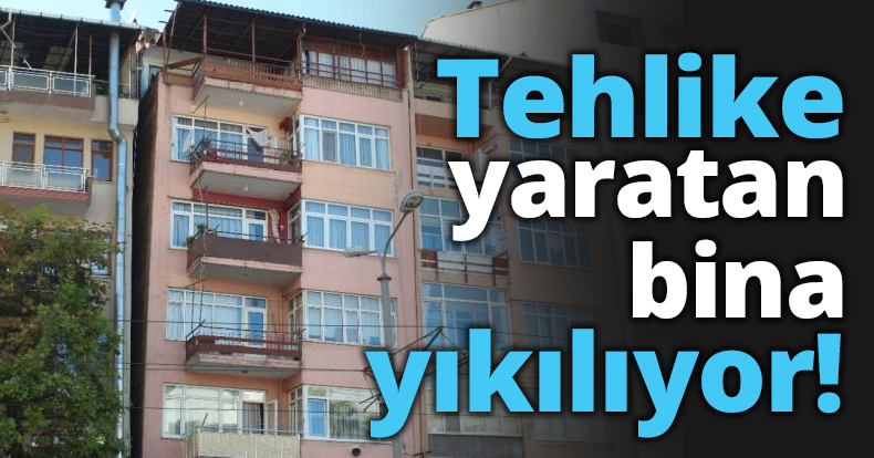 Tehlike yaratan bina yıkılıyor!