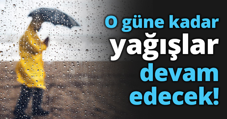 O güne kadar yağışlar devam edecek!