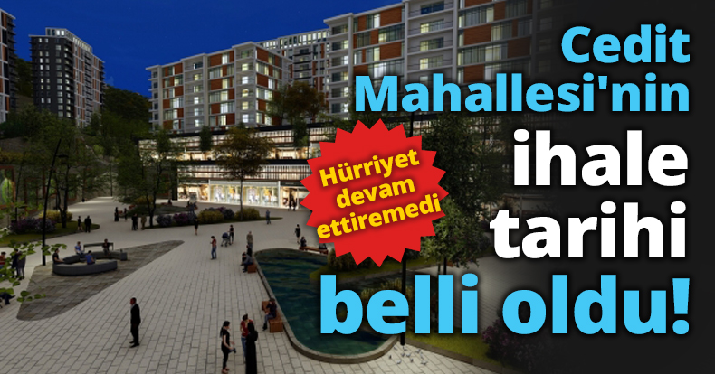 Cedit Mahallesi'nin ihale tarihi belli oldu!