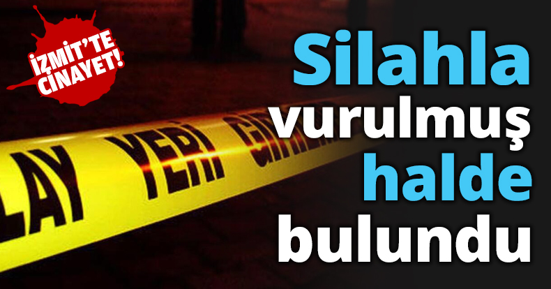 Silahla vurulmuş halde bulundu