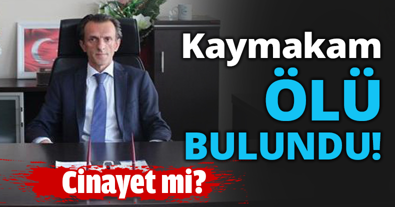 Kaymakam ÖLÜ BULUNDU!
