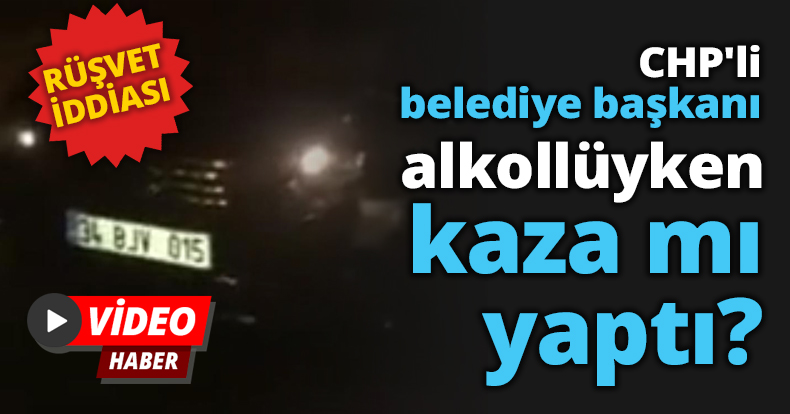 CHP'li belediye başkanı alkollüyken kaza mı yaptı?