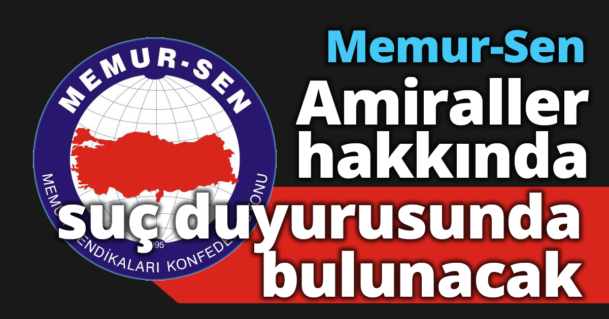 Memur-Sen Amiraller hakkında suç duyurusunda bulunacak