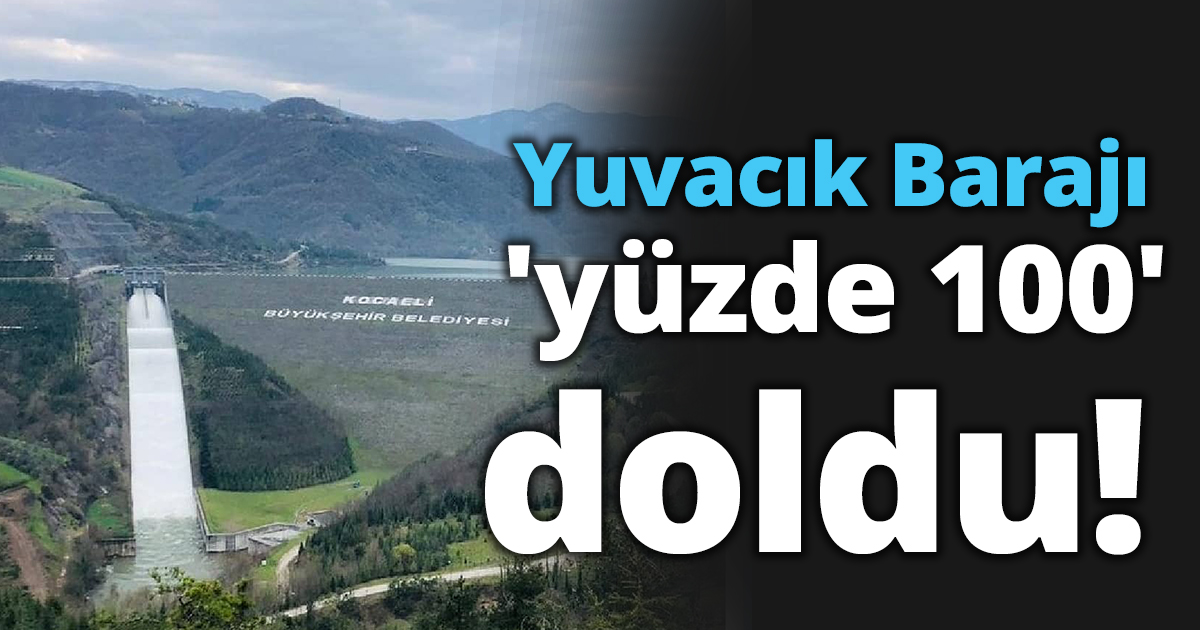 Yuvacık Barajı 'yüzde 100' doldu!