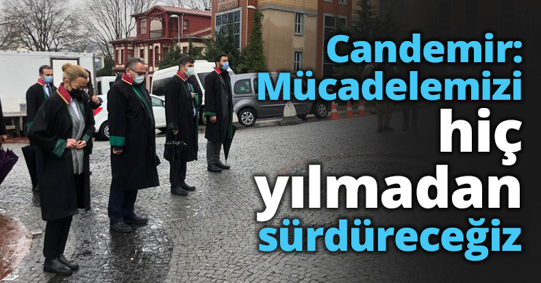 Candemir: Mücadelemizi hiç yılmadan sürdüreceğiz