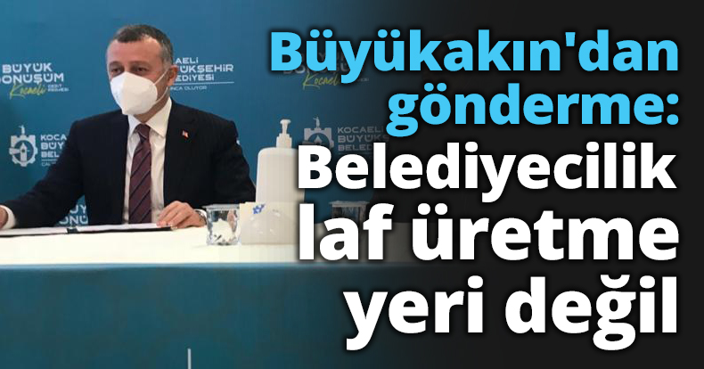 Büyükakın'dan gönderme: Belediyecilik laf üretme yeri değil