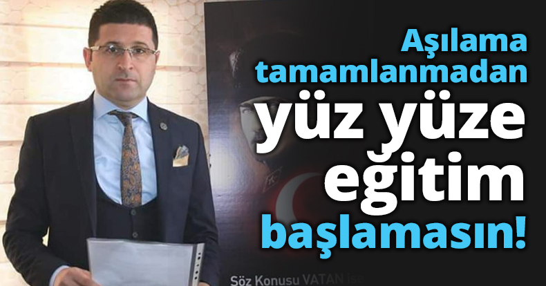 Aşılama tamamlanmadan yüz yüze eğitim başlamasın!