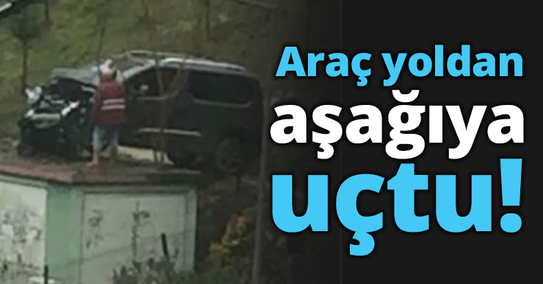 Araç yoldan aşağıya uçtu!