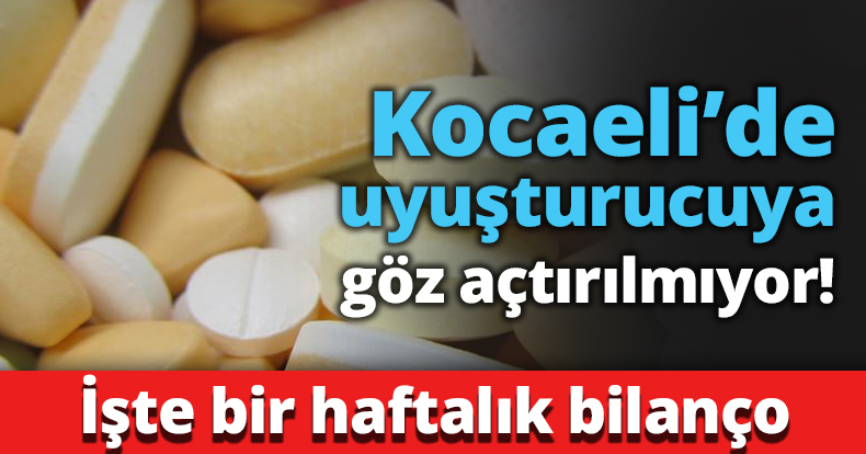 Kocaeli’de uyuşturucuya göz açtırılmıyor!