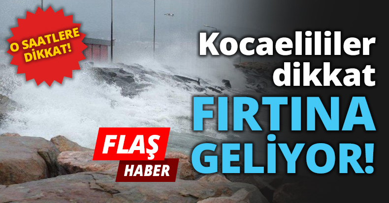 Kocaelililer dikkat FIRTINA GELİYOR!