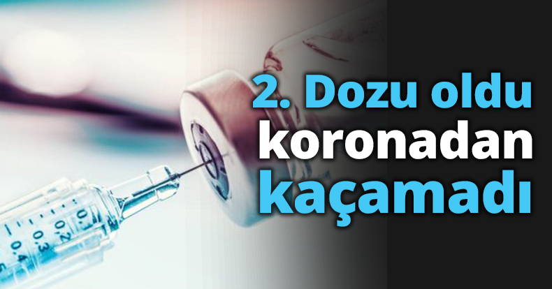 2. Dozu oldu koronadan kaçamadı