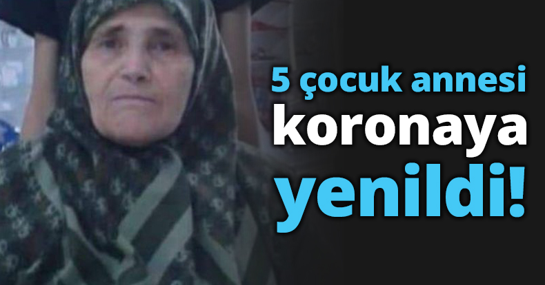 5 çocuk annesi koronaya yenildi!