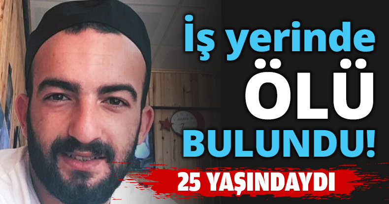 İş yerinde ÖLÜ BULUNDU!