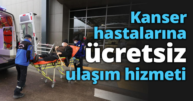 Kanser hastalarına ücretsiz ulaşım hizmeti