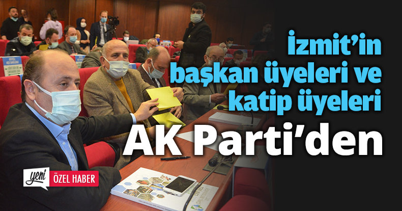İzmit’in başkan üyeleri ve katip üyeleri AK Parti’den
