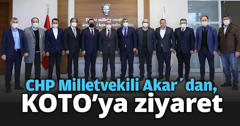 CHP Milletvekili Akar’dan, KOTO’ya ziyaret