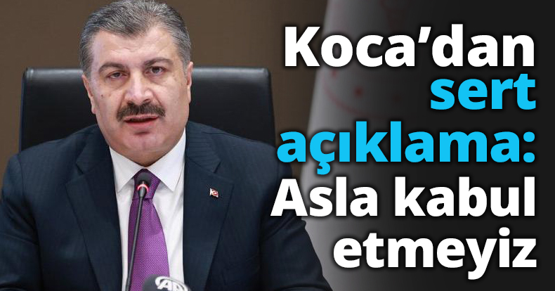 Koca’dan sert açıklama: Asla kabul etmeyiz