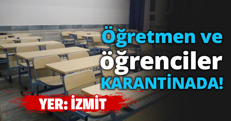 Öğretmen ve öğrenciler karantinada!