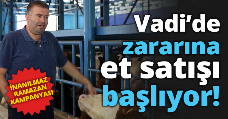 Vadi’de zararına et satışı başlıyor!
