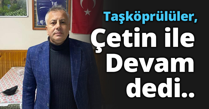Taşköprülüler, Çetin ile Devam dedi..