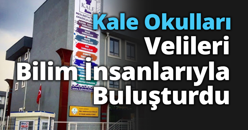Kale Okulları Velileri Bilim İnsanlarıyla Buluşturdu