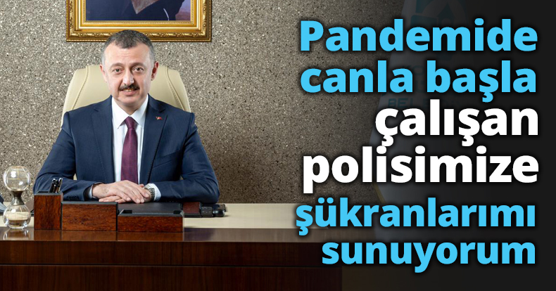 Pandemide canla başla çalışan polisimize şükranlarımı sunuyorum