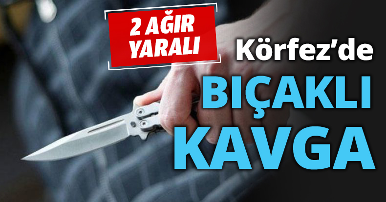 Körfez’de BIÇAKLI KAVGA
