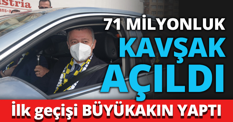 71 Milyonluk kavşak açıldı ilk geçişi Büyükakın yaptı