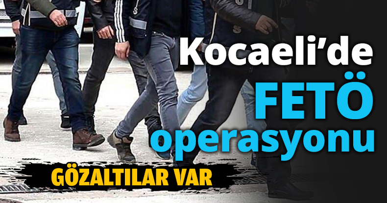 Kocaeli’de FETÖ operasyonu