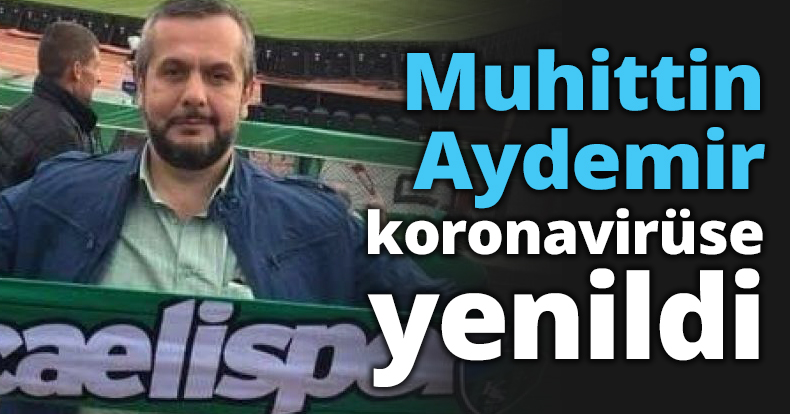 Muhittin Aydemir koronavirüse yenildi