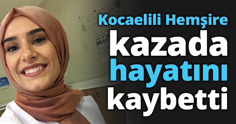Kocaelili Hemşire kazada hayatını kaybetti