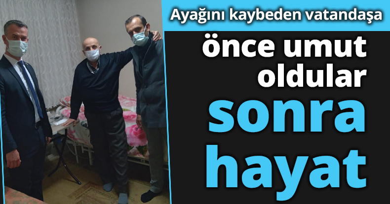 Ayağını kaybeden vatandaşa önce umut oldular sonra hayat