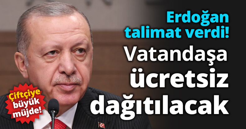 Erdoğan talimat verdi: Çiftçiye büyük müjde! Vatandaşa ücretsiz dağıtılacak