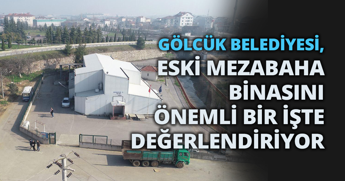 GÖLCÜK BELEDİYESİ, ESKİ MEZABAHA BİNASINI ÖNEMLİ BİR İŞTE DEĞERLENDİRİYOR
