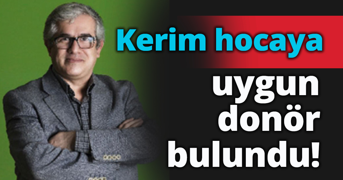 Kerim hocaya uygun donör bulundu!