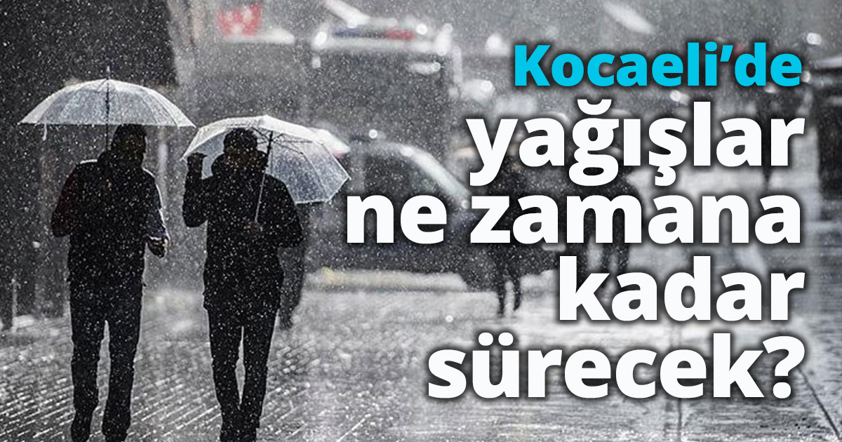 Kocaeli’de yağışlar ne zamana  kadar sürecek?