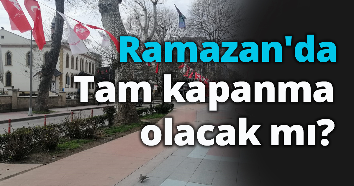 Ramazan'da tam kapama olacak mı?