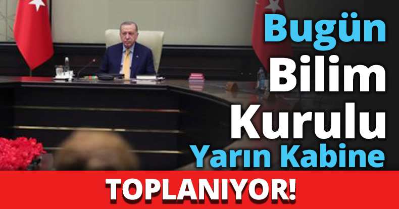 Bugün Bilim Kurulu Yarın Kabine toplanıyor