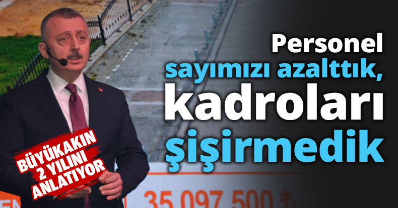 Personel sayımızı azalttık, kadroları şişirmedik